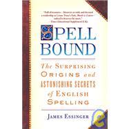 Spellbound The Surprising Origins and Astonishing Secrets of English Spelling by ESSINGER, JAMES, 9780385340847