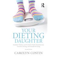 Your Dieting Daughter: Antidotes Parents can Provide for Body Dissatisfaction, Excessive Dieting, and Disordered Eating by Costin; Carolyn, 9780415890847