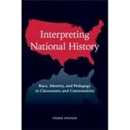 Interpreting National History: Race, Identity, and Pedagogy in Classrooms and Communities by Epstein; Terrie, 9780415960847