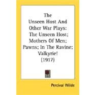Unseen Host and Other War Plays : The Unseen Host; Mothers of Men; Pawns; in the Ravine; Valkyrie! (1917) by Wilde, Percival, 9780548620847