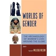 Worlds of Gender The Archaeology of Women's Lives Around the Globe by Nelson, Sarah Milledge; Lyons, Diane; Bacus, Elisabeth A.; Sinopoli, Carla M.; Smith, Claire; O'Donnell, Emer; Whitehouse, Ruth; Joyce, Rosemary A.; Bruhns, Karen Olsen; Ebert, Virginia; Patterson, Thomas C., 9780759110847