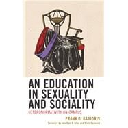 An Education in Sexuality and Sociality Heteronormativity on Campus by Karioris, Frank G.; Haywood, Chris; Allan, Jonathan A., 9781498580847