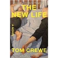 The New Life A Novel by Crewe, Tom, 9781668000847