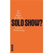 So You Want to Do a Solo Show? by Armstrong, Gareth; Lipman, Maureen, 9781848420847