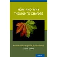How and Why Thoughts Change Foundations of Cognitive Psychotherapy by Evans, Ian M., 9780199380848
