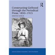 Constructing Girlhood through the Periodical Press, 18501915 by Moruzi,Kristine, 9781138270848