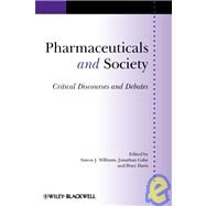 Pharmaceuticals and Society Critical Discourses and Debates by Williams, Simon J.; Gabe, Jonathan; Davis, Peter, 9781405190848