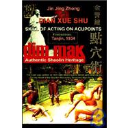 Authentic Shaolin Heritage: Dian Xue Shu (Dim Mak) - Skill of Acting on Acupoints by Timofeevich, Andrew; Zhong, Jin Jing, 9781847280848