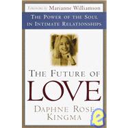 The Future of Love The Power of the Soul in Intimate Relationships by Kingma, Daphne Rose; Williamson, Marianne, 9780385490849