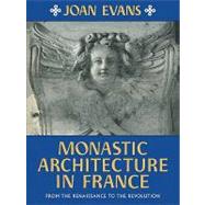 Monastic Architecture in France: From the Renaissance to the Revolution by Joan Evans, 9780521180849