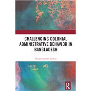 Challenging Colonial Administrative Behavior in Bangladesh by Hasanuzzaman Zaman, 9781032780849