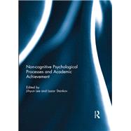 Noncognitive psychological processes and academic achievement by Lee; Jihyun, 9781138190849