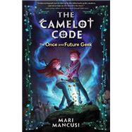 The Camelot Code: The Once and Future Geek by Mancusi, Mari, 9781368010849