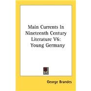 Main Currents in Nineteenth Century Literature V6 : Young Germany by Brandes, George, 9781428640849