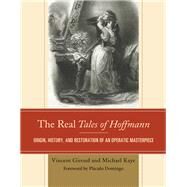 The Real Tales of Hoffmann Origin, History, and Restoration of an Operatic Masterpiece by Giroud, Vincent; Kaye, Michael; Domingo, Plcido, 9781442260849