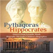 Pythagoras & Hippocrates | Greece's Great Scientific Minds | Biography 5th Grade | Children's Biographies by Dissected Lives, 9781541950849