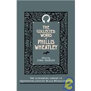 The Collected Works of Phillis Wheatley by Wheatley, Phillis; Shields, John C., 9780195060850