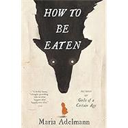 How to Be Eaten A Novel by Adelmann, Maria, 9780316450850