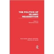 The Politics of Islamic Reassertion (RLE Politics of Islam) by Ayoob; Mohammed, 9780415830850