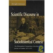 Scientific Discourse in Sociohistorical Context: The Philosophical Transactions of the Royal Society of London, 1675-1975 by Atkinson; Dwight, 9780805820850