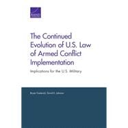 The Continued Evolution of U.S. Law of Armed Conflict Implementation Implications for the U.S. Military by Frederick, Bryan; Johnson, David E., 9780833090850