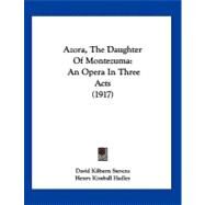 Azora, the Daughter of Montezum : An Opera in Three Acts (1917) by Stevens, David Kilburn; Hadley, Henry Kimball, 9781120160850