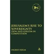 Jerusalem's Rise to Sovereignty Zion and Gerizim in Competition by Hjelm, Ingrid, 9780567080851