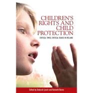 Childrens rights and child protection Critical times, critical issues in Ireland by Lynch, Deborah; Burns, Kenneth, 9780719090851