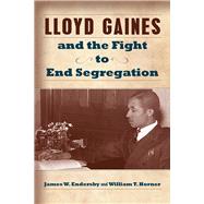 Lloyd Gaines and the Fight to End Segregation by Endersby, James W.; Horner, William T., 9780826220851