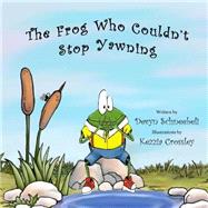 The Frog Who Couldn't Stop Yawning by Schneebeli, Devyn; Crossley, Kezzia, 9781502840851