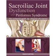Sacroiliac Joint Dysfunction and Piriformis Syndrome The Complete Guide for Physical Therapists by Clayton, Paula, 9781623170851