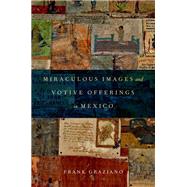 Miraculous Images and Votive Offerings in Mexico by Graziano, Frank, 9780199790852