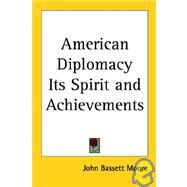 American Diplomacy Its Spirit And Achievements by Moore, John Bassett, 9781417930852
