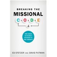 Breaking the Missional Code Your Church Can Become a Missionary in Your Community by Stetzer, Ed; Putman, David, 9781462790852