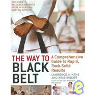 The Way to Black Belt A Comprehensive Guide to Rapid, Rock-Solid Results by Kane, Lawrence A.; Wilder, Kris, 9781594390852