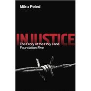 Injustice The Story of the Holy Land Foundation Five by Peled, Miko, 9781682570852