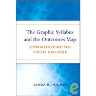 The Graphic Syllabus and the Outcomes Map Communicating Your Course by Nilson, Linda B., 9780470180853