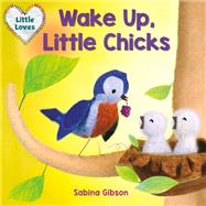 Wake Up, Little Chicks! (Little Loves) by Gibson, Sabina, 9781101940853