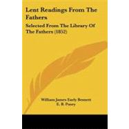 Lent Readings from the Fathers : Selected from the Library of the Fathers (1852) by Bennett, William James Early; Pusey, E. B., 9781437100853