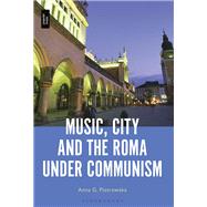 Music, City and the Roma under Communism by Anna G. Piotrowska, 9781501380853