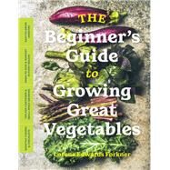 The Beginners Guide to Growing Great Vegetables by Forkner, Lorene Edwards, 9781643260853