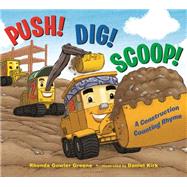 Push! Dig! Scoop! A Construction Counting Rhyme by Greene, Rhonda Gowler; Kirk, Daniel, 9781681190853