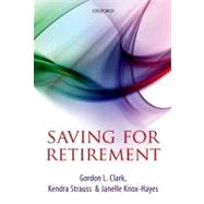 Saving for Retirement Intention, Context, and Behavior by Clark, Gordon L.; Strauss, Kendra; Knox-Hayes, Janelle, 9780199600854