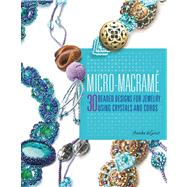 Micro-Macrame 30 Beaded Designs for Jewelry Using Crystals and Cords by deGroot, Annika, 9780312380854
