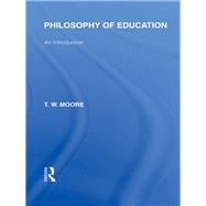 Philosophy of Education (International Library of the Philosophy of Education Volume 14): An Introduction by Moore; Terence W., 9780415650854