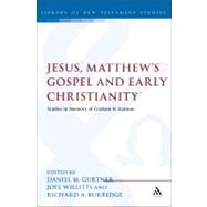 Jesus, Matthew's Gospel and Early Christianity Studies in Memory of Graham N. Stanton by Gurtner, Daniel M.; Burridge, Richard A.; Willitts, Joel, 9780567500854
