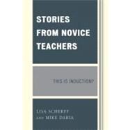 Stories from Novice Teachers This is Induction? by Scherff, Lisa; Daria, Mike, 9780761850854