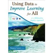 Using Data to Improve Learning for All : A Collaborative Inquiry Approach by Nancy Love, 9781412960854