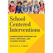 School-Centered Interventions Evidence-Based Strategies for Social, Emotional, and Academic Success by Simon, Dennis J., 9781433820854