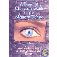 A Feminist Clinician's Guide to the Memory Debate by Contratto; Susan, 9781560230854